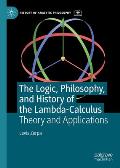 The Logic, Philosophy, and History of the Lambda-Calculus: Theory and Applications