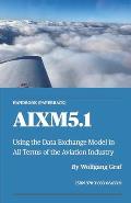 Handbook AIXM5.1: Using the Data Exchange Model in All Terms of the Aviation Industry