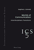 Worlds of Communication: Interdisciplinary Transitions- In Collaboration with Colin B. Grant and Tino G.K. Meitz