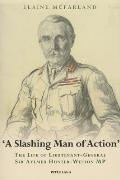 A Slashing Man of Action: The Life of Lieutenant-General Sir Aylmer Hunter-Weston MP