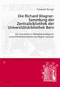 Die Richard Wagner-Sammlung der Zentralbibliothek der Universitaetsbibliothek Bern: Ein kommentierter Bibliothekskatalog mit unveroeffentlichten Brief
