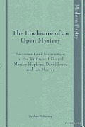 The Enclosure of an Open Mystery; Sacrament and Incarnation in the Writings of Gerard Manley Hopkins, David Jones and Les Murray