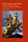 Popular History and Fiction: The Myth of August the Strong in German Literature, Art and Media