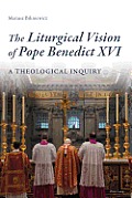The Liturgical Vision of Pope Benedict XVI: A Theological Inquiry