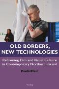 Old Borders, New Technologies: Reframing Film and Visual Culture in Contemporary Northern Ireland