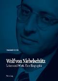 Wolf von Niebelschuetz: Leben und Werk. Eine Biographie