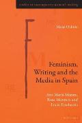 Feminism, Writing and the Media in Spain: Ana Mar?a Matute, Rosa Montero and Luc?a Etxebarria