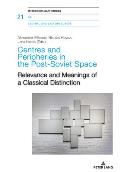 Centres and Peripheries in the Post-Soviet Space: Relevance and Meanings of a Classical Distinction