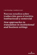 Nuevos Estudios Sobre Traducci?n Para El ?mbito Institucional Y Comercial New Approaches to Translation in Institutional and Business Settings