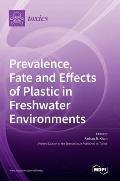 Prevalence, Fate and Effects of Plastic in Freshwater Environments