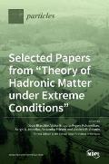 Selected Papers from Theory of Hadronic Matter under Extreme Conditions