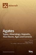 Agates: Types, Mineralogy, Deposits, Host Rocks, Ages and Genesis