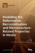 Modelling the Deformation, Recrystallization and Microstructure-Related Properties in Metals