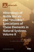Mineralogy of Noble Metals and Invisible Speciations of These Elements in Natural Systems, Volume II