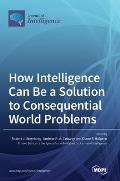 How Intelligence Can Be a Solution to Consequential World Problems