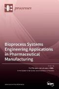 Bioprocess Systems Engineering Applications in Pharmaceutical Manufacturing