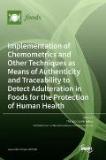 Implementation of Chemometrics and Other Techniques as Means of Authenticity and Traceability to Detect Adulteration in Foods for the Protection of Hu