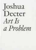 Art Is a Problem: Selected Criticism, Essays, Interviews and Curatorial Projects (1986-2012)