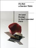 It's Not a Garden Table: Art and Design in the Expanded Field
