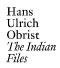 The Indian Files: By Hans Ulrich Obrist.