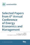 Selected Papers from 6th Annual Conference of Energy Economics and Management