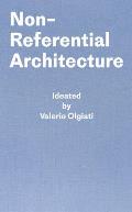 Non-Referential Architecture: Ideated by Valerio Olgiati and Written by Markus Breitschmid
