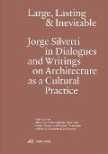 Large, Lasting and Inevitable: Jorge Silvetti in Dialogues and Writings on Architecture as a Cultural Practice