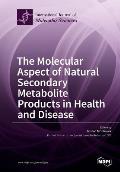 The Molecular Aspect of Natural Secondary Metabolite Products in Health and Disease