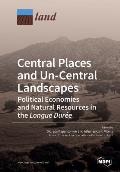 Central Places and Un-Central Landscapes: Political Economies and Natural Resources in the Longue Dur?e