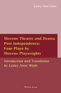 Slovene Theatre and Drama Post Independence: Four Plays by Slovene Playwrights: Introduction and Translation by Lesley Anne Wade