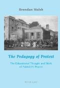 The Pedagogy of Protest: The Educational Thought and Work of Patrick H. Pearse
