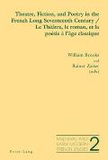 Theatre, Fiction, and Poetry in the French Long Seventeenth Century - Le Th??tre, le roman, et la po?sie ? l'?ge classique