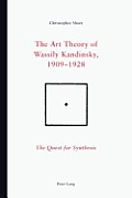 The Art Theory of Wassily Kandinsky, 1909-1928: The Quest for Synthesis