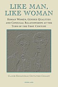 Like Man, Like Woman: Roman Women, Gender Qualities and Conjugal Relationships at the Turn of the First Century