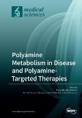 Polyamine Metabolism in Disease and Polyamine-Targeted Therapies