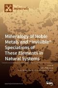 Mineralogy of Noble Metals and Invisible Speciations of These Elements in Natural Systems
