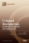Ti-Based Biomaterials: Synthesis, Properties and Applications