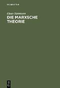 Die Marxsche Theorie: Eine Philosophische Untersuchung Zu Den Hauptschriften
