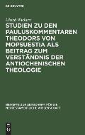 Studien Zu Den Pauluskommentaren Theodors Von Mopsuestia ALS Beitrag Zum Verst?ndnis Der Antiochenischen Theologie