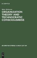 Organization Theory and Technocratic Consciousness: Rationality, Ideology and Quality of Work