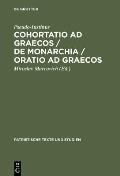 Cohortatio Ad Graecos / de Monarchia / Oratio Ad Graecos