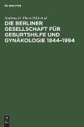 Die Berliner Gesellschaft F?r Geburtshilfe Und Gyn?kologie 1844-1994