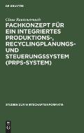 Fachkonzept F?r Ein Integriertes Produktions-, Recyclingplanungs- Und Steuerungssystem (Prps-System)
