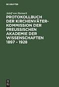 Protokollbuch Der Kirchenv?ter-Kommission Der Preu?ischen Akademie Der Wissenschaften 1897 - 1928: Diplomatische Umschrift