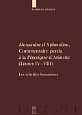 Alexandre D'Aphrodise, Commentaire Perdu a la Physique D'Aristote (Livres IV-VIII): Les Scholies Byzantines. Edition, Traduction Et Commentaire