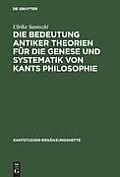 Die Bedeutung Antiker Theorien F?r Die Genese Und Systematik Von Kants Philosophie: Eine Analyse Der Drei Kritiken