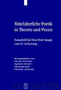 Mittelalterliche Poetik in Theorie Und PRAXIS: Festschrift F?r Fritz Peter Knapp Zum 65. Geburtstag