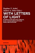 With Letters of Light: Studies in the Dead Sea Scrolls, Early Jewish Apocalypticism, Magic, and Mysticism in Honor of Rachel Elior