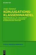 Konjugationsklassenwandel: Prinzipien Des Ab-, Um- Und Ausbaus Verbalflexivischer Allomorphie in Germanischen Sprachen