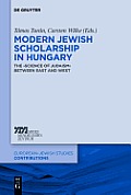 Modern Jewish Scholarship in Hungary: The 'Science of Judaism' Between East and West